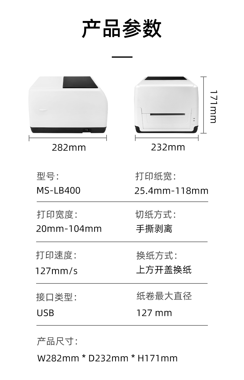 MS-LB400的產(chǎn)品參數(shù)，MS-LB400最大可裝入127mm直徑的紙卷、打印寬度最小為20mm最大為104mm、MS-LB400的產(chǎn)品尺寸為：長282mm寬232mm高171mm